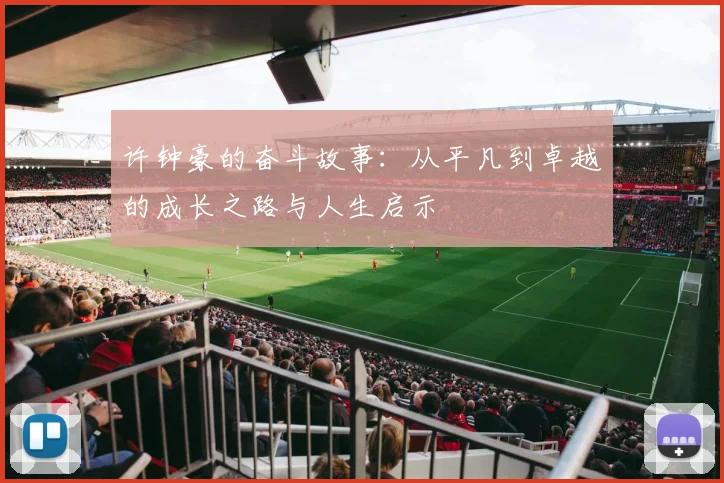 许钟豪的奋斗故事：从平凡到卓越的成长之路与人生启示