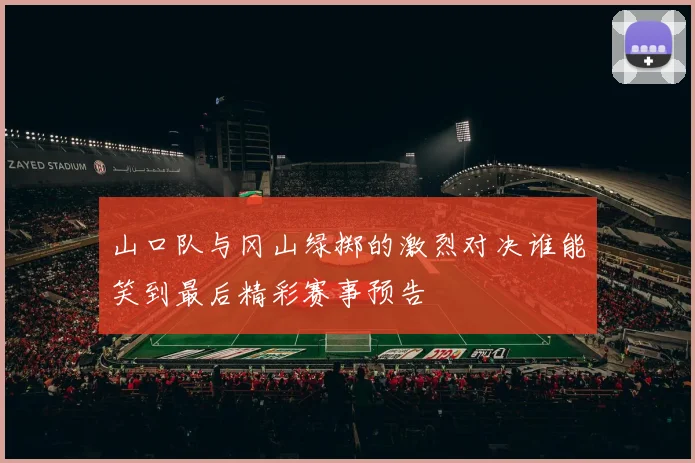 山口队与冈山绿掷的激烈对决谁能笑到最后精彩赛事预告