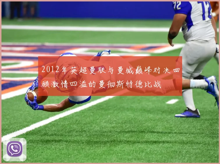 2012年英超曼联与曼城巅峰对决回顾激情四溢的曼彻斯特德比战