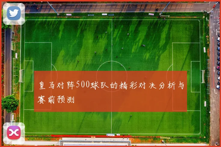 皇马对阵500球队的精彩对决分析与赛前预测